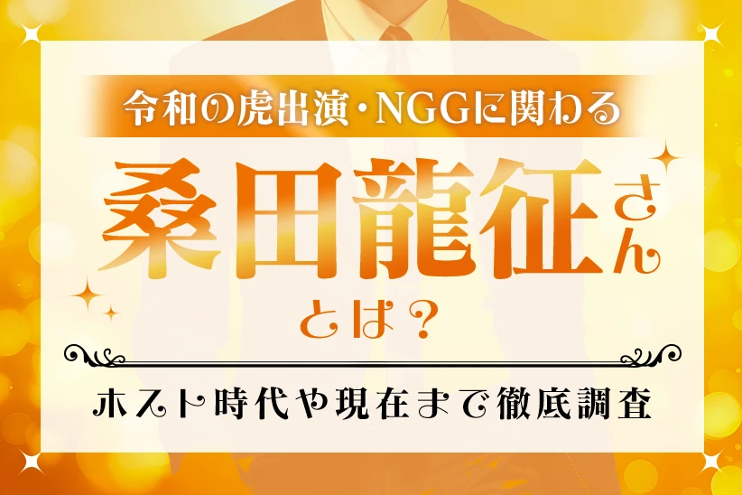 令和の虎出演・NGGに関わる桑田龍征さんとは？ホスト時代から現在までを紹介