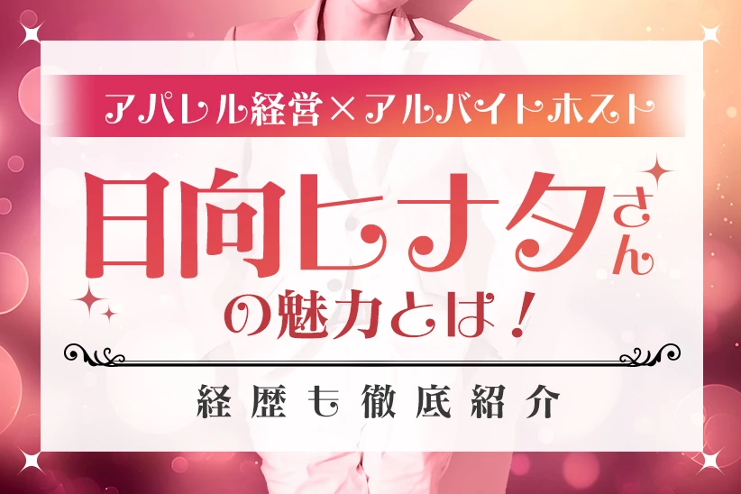 アパレル経営×アルバイトホスト・日向ヒナタさんの魅力とは！経歴も徹底紹介