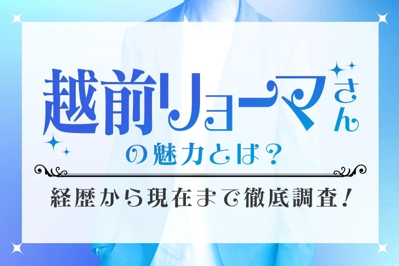 越前リョーマさんの魅力とは？経歴から現在まで徹底調査！