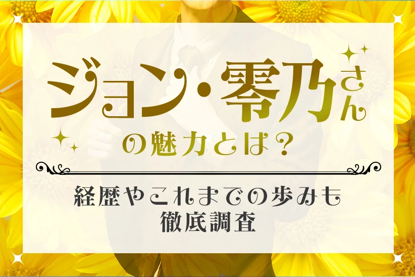 ジョン・零乃さんの魅力とは？経歴やこれまでの歩みも徹底調査